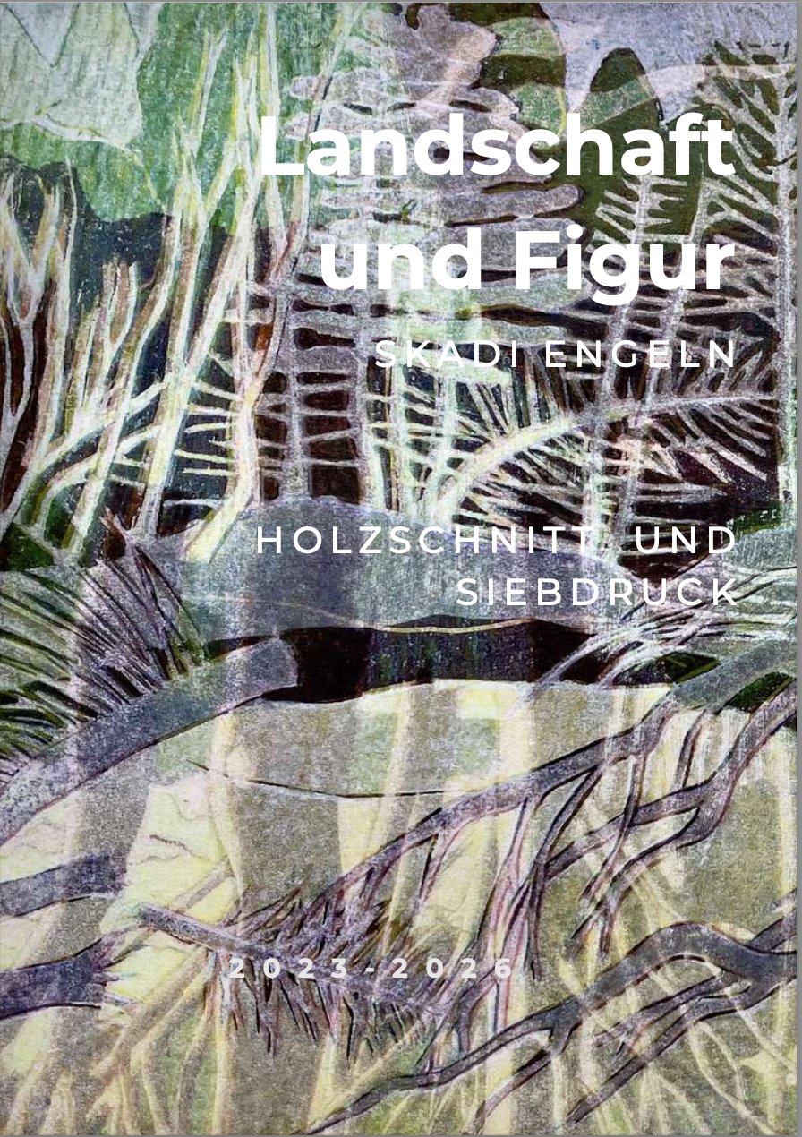 Katalog Landschaft und Figur S K A D I E N G E L N , H O L Z S C H N I T T U N D S I E B D R U C K , 2 0 2 3 - 2 0 2 6