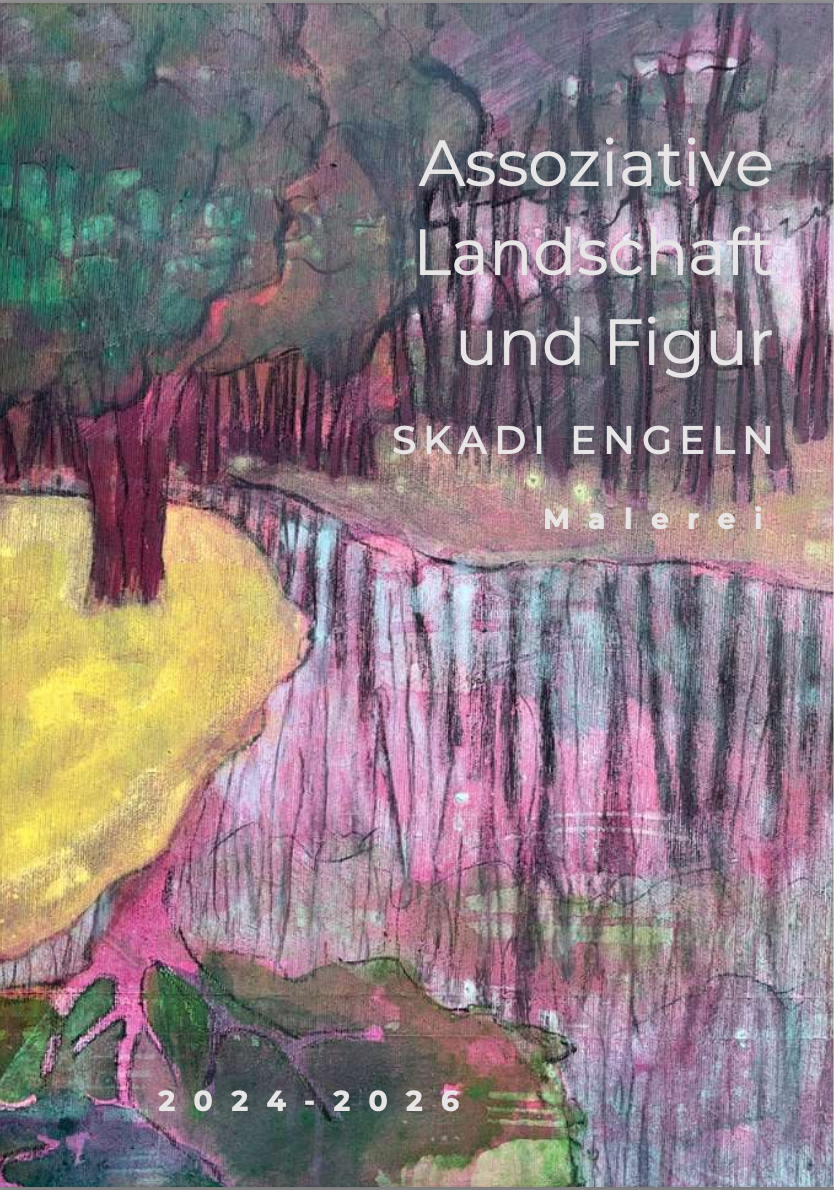 Katalog Assoziative Landschaft und Figur S K A D I E N G E L N, M a l e r e i 2 0 2 4 - 2 0 2 6